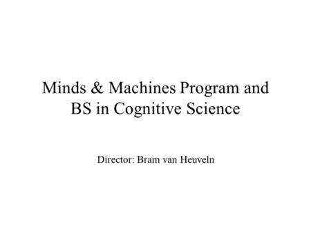 Minds & Machines Program and BS in Cognitive Science Director: Bram van Heuveln.