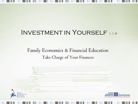 Investment in Yourself 1.1.9 Family Economics & Financial Education Take Charge of Your Finances.