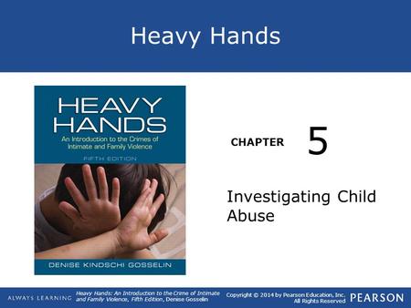 Heavy Hands CHAPTER Heavy Hands: An Introduction to the Crime of Intimate and Family Violence, Fifth Edition, Denise Gosselin Copyright © 2014 by Pearson.