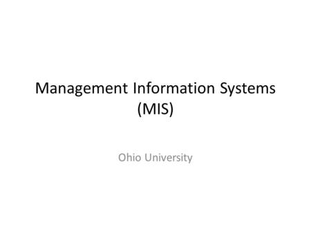 Management Information Systems (MIS) Ohio University.