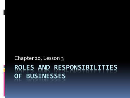 Chapter 20, Lesson 3. The Social Responsibility of Businesses  Businesses play several important roles in society.  As producers, they supply the food,