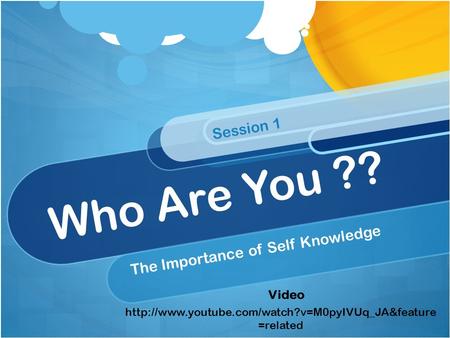 Who Are You ?? The Importance of Self Knowledge  =related Video Session 1.