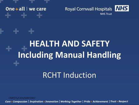 HEALTH AND SAFETY Including Manual Handling RCHT Induction CMP/FS/CIEH/MAY2007.