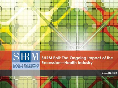 SHRM Poll: The Ongoing Impact of the Recession—Health Industry August 28, 2012.