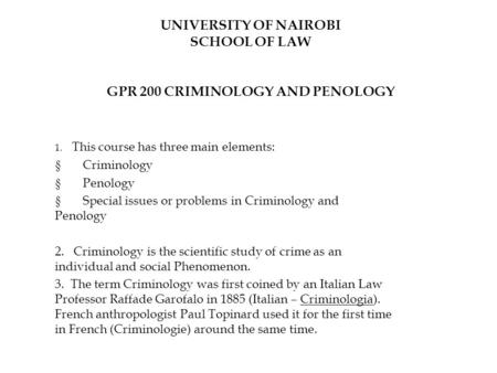 UNIVERSITY OF NAIROBI SCHOOL OF LAW GPR 200 CRIMINOLOGY AND PENOLOGY 1. This course has three main elements:  Criminology  Penology  Special issues.