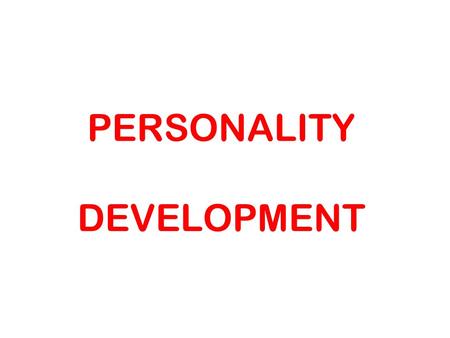 PERSONALITY DEVELOPMENT. DEVELOP IF YOU CAN “Stand up, be bold, be strong. Take the whole responsibility on your own shoulders, & know that you are the.