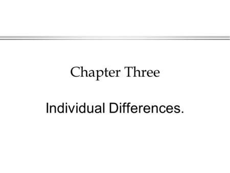 Chapter Three Individual Differences.. Individual Differences: The Contribution of Psychology. l Understanding variations in personality and intelligence.