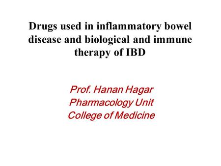 Drugs used in inflammatory bowel disease and biological and immune therapy of IBD Prof. Hanan Hagar Pharmacology Unit College of Medicine.