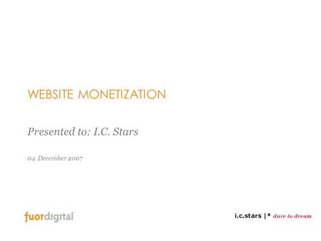 04 December 2007 WEBSITE MONETIZATION Presented to: I.C. Stars.