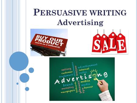 P ERSUASIVE WRITING Advertising. W HAT IS ADVERTISING ? Advertising is a tool used to get people to want to buy something. The main reason ads are created.