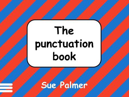 Punctuation marks help make meaning clear in written texts. The punctuation book Sue Palmer.