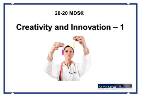 20-20 MDS® Creativity and Innovation – 1. What is “creativity”? What is “innovation”? Creativity and Innovation – 1.