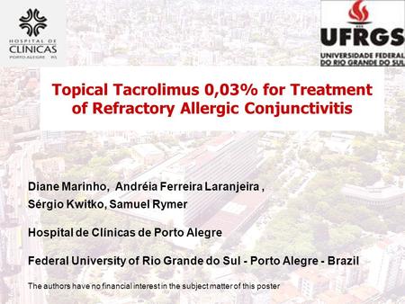 Topical Tacrolimus 0,03% for Treatment of Refractory Allergic Conjunctivitis Diane Marinho, Andréia Ferreira Laranjeira, Sérgio Kwitko, Samuel Rymer Hospital.