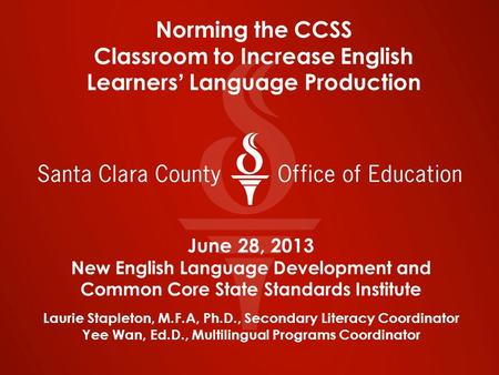 June 28, 2013 New English Language Development and Common Core State Standards Institute Laurie Stapleton, M.F.A, Ph.D., Secondary Literacy Coordinator.