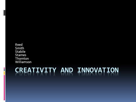 Reed Smith Stabile Starnes Thornton Williamson. Steps In The Creative Process  Defined as the production of novel and useful ideas  Creative thinking.