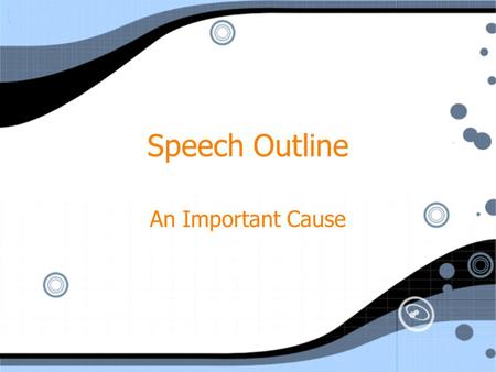 Speech Outline An Important Cause. Thesis Statement Remember, your thesis statement should encompass your 3 main ideas and state the purpose of your presentation.