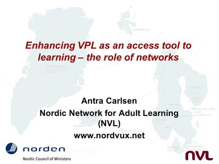 Enhancing VPL as an access tool to learning – the role of networks Antra Carlsen Nordic Network for Adult Learning (NVL) www.nordvux.net.