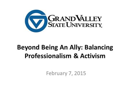 Beyond Being An Ally: Balancing Professionalism & Activism February 7, 2015.