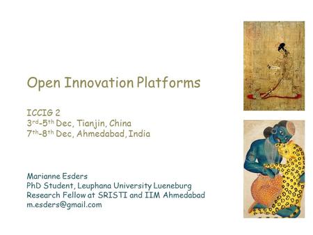 Open Innovation Platforms ICCIG 2 3 rd -5 th Dec, Tianjin, China 7 th -8 th Dec, Ahmedabad, India Marianne Esders PhD Student, Leuphana University Lueneburg.