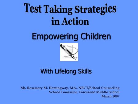 Empowering Children With Lifelong Skills Ms Ms. Rosemary M. Hemingway, MA., NBCT/School Counseling School Counselor, Townsend Middle School March 2007.