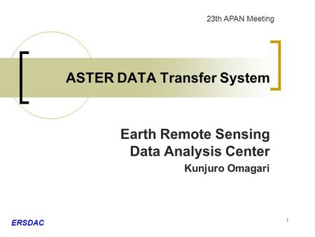 1 ASTER DATA Transfer System Earth Remote Sensing Data Analysis Center Kunjuro Omagari ERSDAC 23th APAN Meeting.