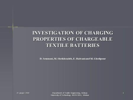 26 giugno 2008Department of Textile Engineering, Isfahan University of Technology, 84156-8311, Isfahan 1 INVESTIGATION OF CHARGING PROPERTIES OF CHARGEABLE.