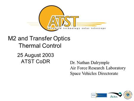 M2 and Transfer Optics Thermal Control 25 August 2003 ATST CoDR Dr. Nathan Dalrymple Air Force Research Laboratory Space Vehicles Directorate.