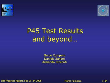 LBT Progress Report, Feb 21-24 2005Marco Xompero 1/14 P45 Test Results and beyond… Marco Xompero Daniela Zanotti Armando Riccardi.