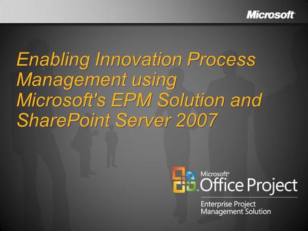 Enabling Innovation Process Management using Microsoft's EPM Solution and SharePoint Server 2007.