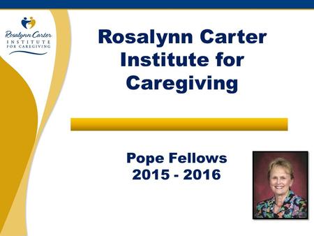 Pope Fellows 2015 - 2016 Rosalynn Carter Institute for Caregiving.