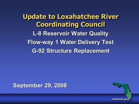 Update to Loxahatchee River Coordinating Council L-8 Reservoir Water Quality Flow-way 1 Water Delivery Test G-92 Structure Replacement September 29, 2008.