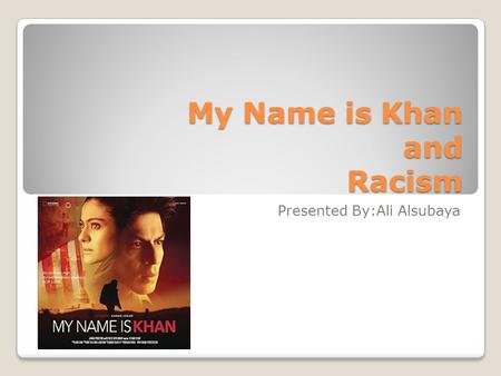 My Name is Khan and Racism Presented By:Ali Alsubaya.