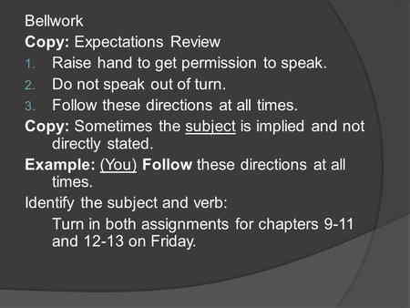 Bellwork Copy: Expectations Review 1. Raise hand to get permission to speak. 2. Do not speak out of turn. 3. Follow these directions at all times. Copy: