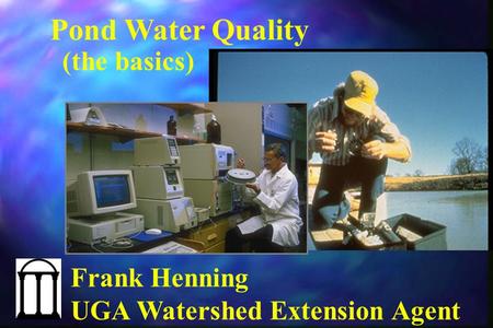 Pond Water Quality (the basics) Frank Henning UGA Watershed Extension Agent.