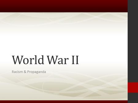 World War II Racism & Propaganda. Propaganda 1.Information, especially of a biased or misleading nature, used to promote or publicize a particular political.