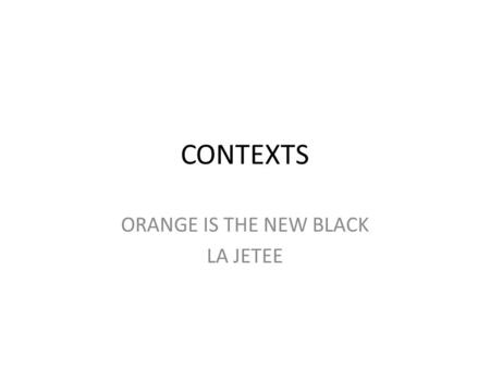 CONTEXTS ORANGE IS THE NEW BLACK LA JETEE. Artistic Conventions A man will show no pain while taking the most ferocious beating, but will wince when a.