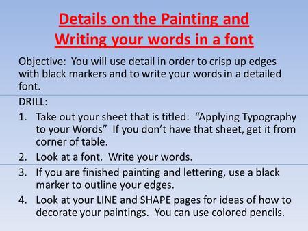 Details on the Painting and Writing your words in a font Objective: You will use detail in order to crisp up edges with black markers and to write your.