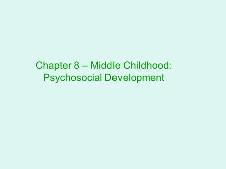 Chapter 8 – Middle Childhood: Psychosocial Development