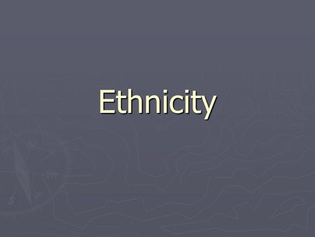 Ethnicity. What Is It? ► Refers to a group of people who share a common identity. ► First came into popular usage during the 1940’s as an alternative.