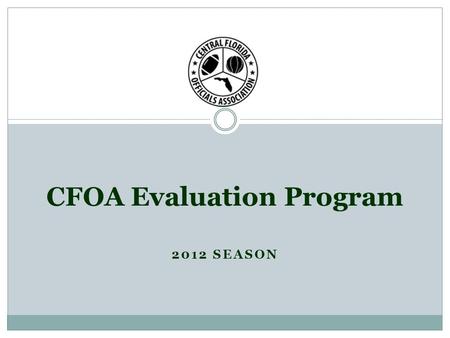 2012 SEASON CFOA Evaluation Program. Evaluation Purpose Uniformed officiating.