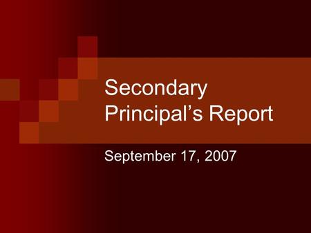 Secondary Principal’s Report September 17, 2007. Secondary Enrollment 2007-2008 7 th – 31 8 th – 24 9 th – 21 10 th – 22 11 th – 29 12 th – 25 Total –