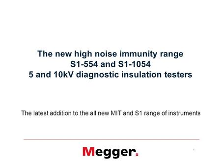 1 The new high noise immunity range S1-554 and S1-1054 5 and 10kV diagnostic insulation testers The latest addition to the all new MIT and S1 range of.