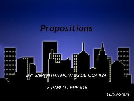 Propositions & PABLO LEPE #16 BY: SAMANTHA MONTES DE OCA #24 10/29/2008.