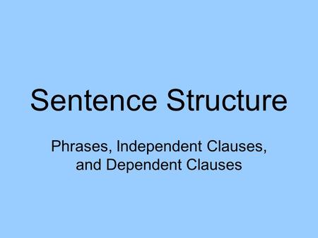 Phrases, Independent Clauses, and Dependent Clauses