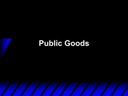 Public Goods. Public Goods -- Definition u Public goods involve a particular kind of externality - where the same amount of the good has to be available.