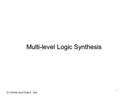 Zvi Kohavi and Niraj K. Jha 1 Multi-level Logic Synthesis.