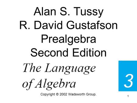 1 Alan S. Tussy R. David Gustafson Prealgebra Second Edition Copyright © 2002 Wadsworth Group.