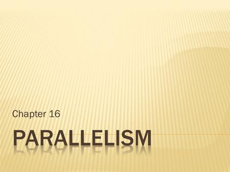 Chapter 16.  Definition:  - Using the same pattern of words.  - In grammar, parallelism, also known as parallel structure or parallel construction,