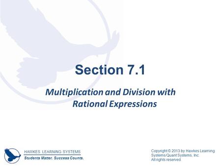 HAWKES LEARNING SYSTEMS Students Matter. Success Counts. Copyright © 2013 by Hawkes Learning Systems/Quant Systems, Inc. All rights reserved. Section 7.1.