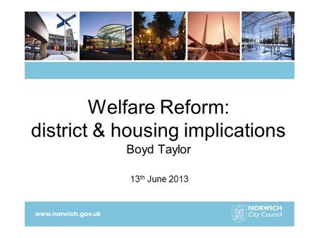 Welfare Reform: district & housing implications Boyd Taylor 13 th June 2013.